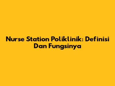 Nurse Station Poliklinik: Definisi Dan Fungsinya