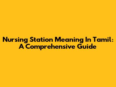 Nursing Station Meaning In Tamil: A Comprehensive Guide