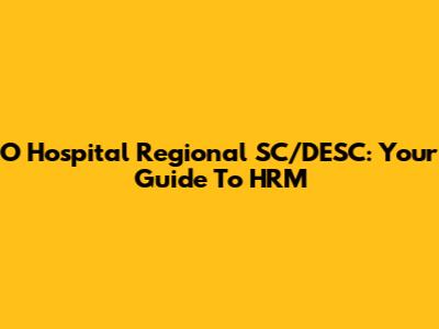 O Hospital Regional SC/DESC: Your Guide To HRM