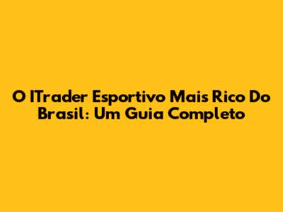 O ITrader Esportivo Mais Rico Do Brasil: Um Guia Completo