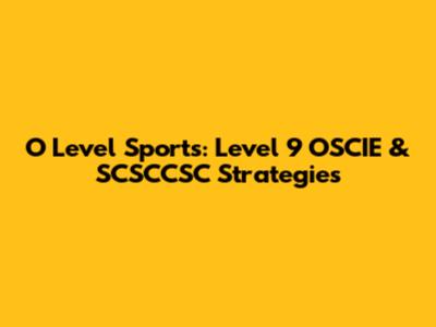 O Level Sports: Level 9 OSCIE & SCSCCSC Strategies