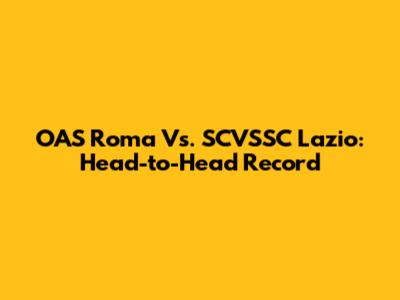 OAS Roma Vs. SCVSSC Lazio: Head-to-Head Record