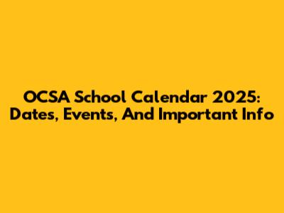 OCSA School Calendar 2025: Dates, Events, And Important Info