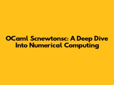 OCaml Scnewtonsc: A Deep Dive Into Numerical Computing