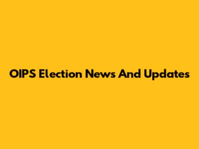 OIPS Election News And Updates