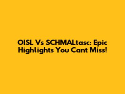 OISL Vs SCHMALtasc: Epic Highlights You Can't Miss!
