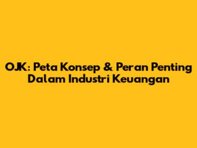 OJK: Peta Konsep & Peran Penting Dalam Industri Keuangan