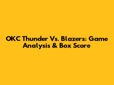 OKC Thunder Vs. Blazers: Game Analysis & Box Score