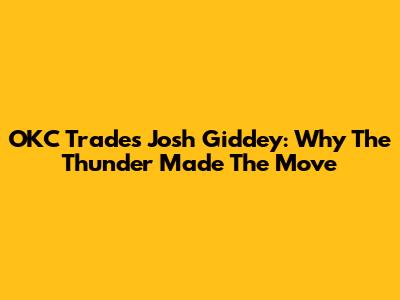 OKC Trades Josh Giddey: Why The Thunder Made The Move