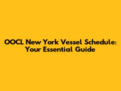 OOCL New York Vessel Schedule: Your Essential Guide