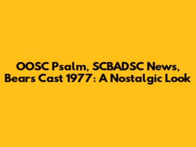 OOSC Psalm, SCBADSC News, Bears Cast 1977: A Nostalgic Look