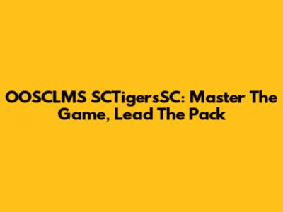 OOSCLMS SCTigersSC: Master The Game, Lead The Pack