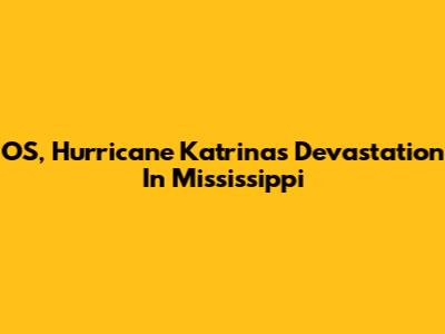 OS, Hurricane Katrina's Devastation In Mississippi