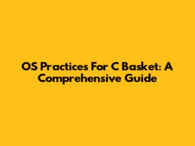 OS Practices For C Basket: A Comprehensive Guide