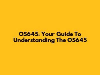 OS645: Your Guide To Understanding The OS645