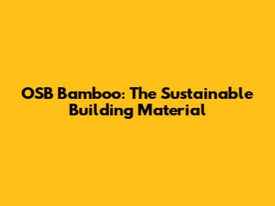 OSB Bamboo: The Sustainable Building Material
