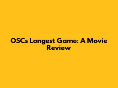 OSC's Longest Game: A Movie Review