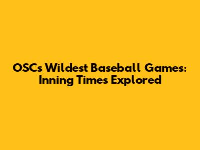 OSC's Wildest Baseball Games: Inning Times Explored