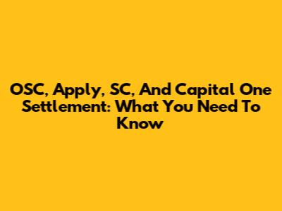 OSC, Apply, SC, And Capital One Settlement: What You Need To Know