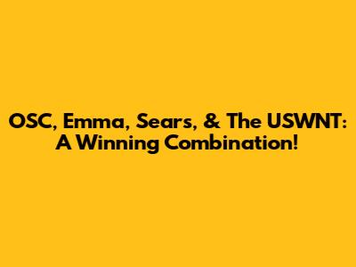 OSC, Emma, Sears, & The USWNT: A Winning Combination!