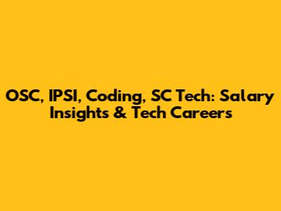 OSC, IPSI, Coding, SC Tech: Salary Insights & Tech Careers