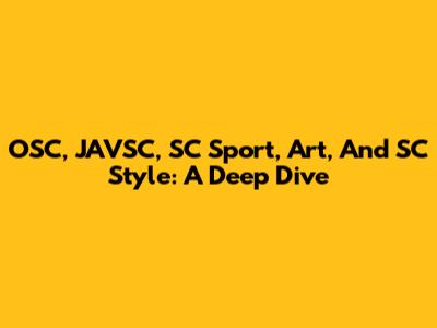 OSC, JAVSC, SC Sport, Art, And SC Style: A Deep Dive