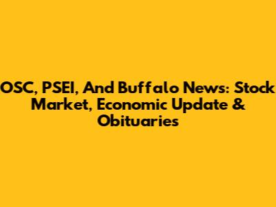 OSC, PSEI, And Buffalo News: Stock Market, Economic Update & Obituaries