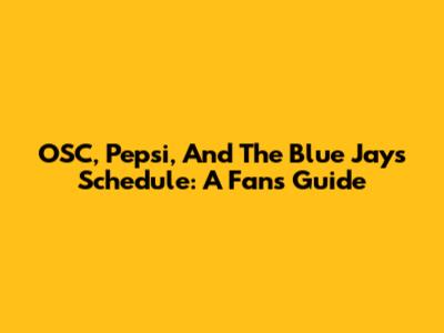 OSC, Pepsi, And The Blue Jays Schedule: A Fan's Guide