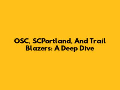 OSC, SCPortland, And Trail Blazers: A Deep Dive