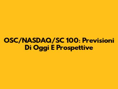 OSC/NASDAQ/SC 100: Previsioni Di Oggi E Prospettive