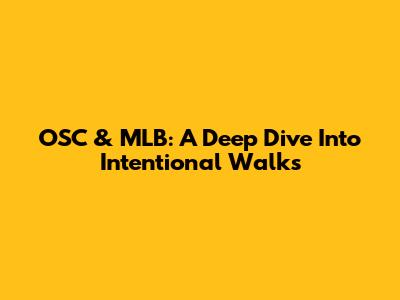 OSC & MLB: A Deep Dive Into Intentional Walks