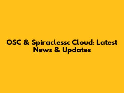 OSC & Spiraclessc Cloud: Latest News & Updates