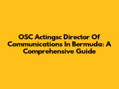 OSC Actingsc Director Of Communications In Bermuda: A Comprehensive Guide