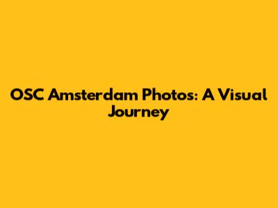 OSC Amsterdam Photos: A Visual Journey