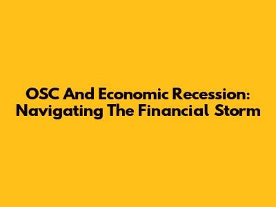 OSC And Economic Recession: Navigating The Financial Storm