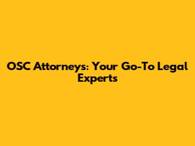 OSC Attorneys: Your Go-To Legal Experts