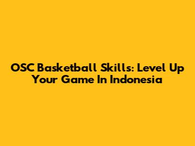 OSC Basketball Skills: Level Up Your Game In Indonesia