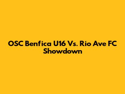 OSC Benfica U16 Vs. Rio Ave FC Showdown