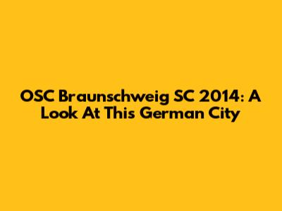 OSC Braunschweig SC 2014: A Look At This German City