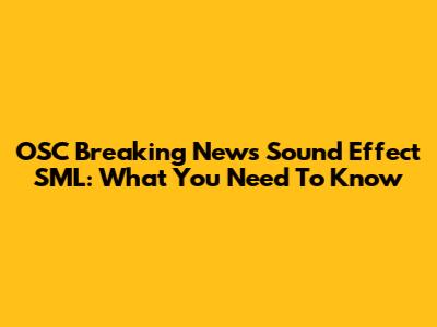 OSC Breaking News Sound Effect SML: What You Need To Know