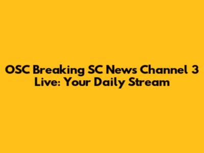 OSC Breaking SC News Channel 3 Live: Your Daily Stream