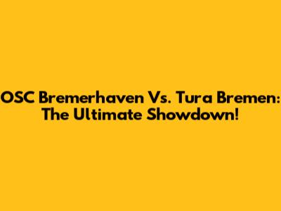 OSC Bremerhaven Vs. Tura Bremen: The Ultimate Showdown!