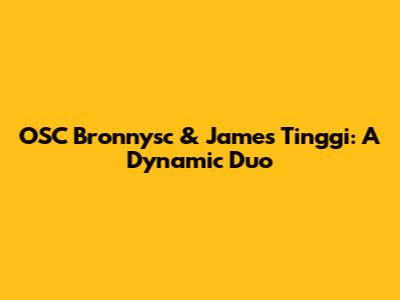 OSC Bronnysc & James Tinggi: A Dynamic Duo