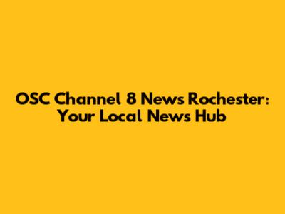 OSC Channel 8 News Rochester: Your Local News Hub
