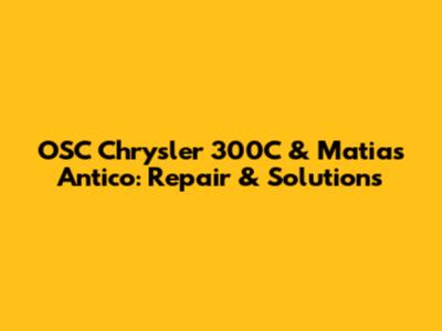OSC Chrysler 300C & Matias Antico: Repair & Solutions