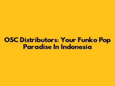 OSC Distributors: Your Funko Pop Paradise In Indonesia