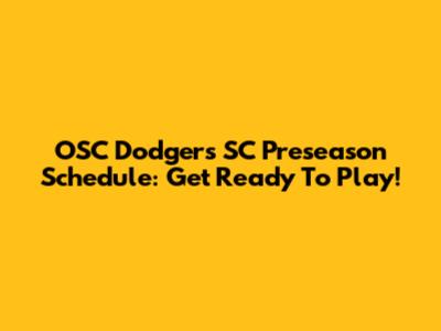 OSC Dodgers SC Preseason Schedule: Get Ready To Play!