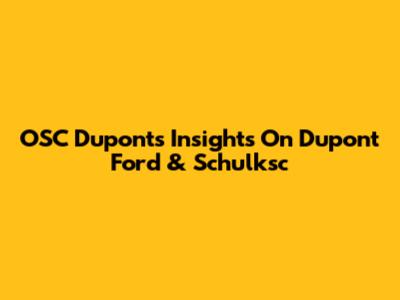 OSC Dupont's Insights On Dupont Ford & Schulksc