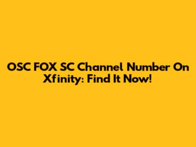 OSC FOX SC Channel Number On Xfinity: Find It Now!