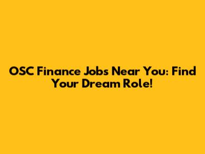 OSC Finance Jobs Near You: Find Your Dream Role!